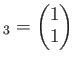 $\displaystyle _3=
\begin{pmatrix}
1 \\
1 \\
\end{pmatrix}$