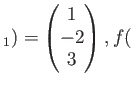 $\displaystyle _1)=
\begin{pmatrix}
1\\
-2\\
3
\end{pmatrix},
f($