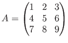 $\displaystyle A=\begin{pmatrix}
1 & 2 & 3 \\
4 & 5 & 6 \\
7 & 8 & 9
\end{pmatrix}$