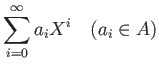 % latex2html id marker 608
$\displaystyle \sum_{i=0}^\infty a_i X^i \quad ( a_i \in A )
$