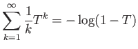 $\displaystyle \sum_{k=1}^\infty \frac{1}{k} T^k = -\log(1-T)
$