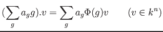 % latex2html id marker 896
$\displaystyle (\sum_g a_g g). v = \sum_g a_g \Phi(g)v \qquad (v\in k^n)
$