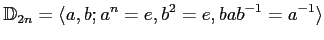 $\displaystyle \mathbb{D}_{2n}=\langle a,b ; a^n=e, b^2=e, bab^{-1}=a^{-1}\rangle
$