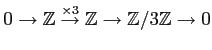 $\displaystyle 0\to {\mbox{${\mathbb{Z}}$}}\overset{\times 3}{\to} {\mbox{${\mathbb{Z}}$}}\to {\mbox{${\mathbb{Z}}$}}/3{\mbox{${\mathbb{Z}}$}}\to 0
$