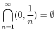 $\displaystyle \bigcap_{n=1}^\infty (0, \frac{1}{n}) =\emptyset
$