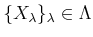 $ \{X_\lambda\}_\lambda \in \Lambda$