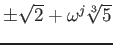 % latex2html id marker 750
$ \pm \sqrt{2}+\omega^j\sqrt[3]{5}$