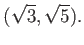 % latex2html id marker 960
$\displaystyle (\sqrt{3},\sqrt{5}).
$