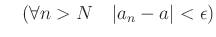 % latex2html id marker 936
$\displaystyle \quad (\forall n>N \quad \vert a_n -a\vert<\epsilon)
$