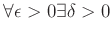 $ \forall \epsilon>0 \exists \delta>0$