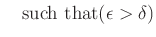 % latex2html id marker 944
$ \quad\text {such that}
(\epsilon>\delta)$