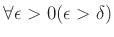 $ \forall \epsilon>0
(\epsilon>\delta)$