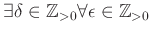 $ \exists \delta \in {\mbox{${\mathbb{Z}}$}}_{>0}\forall \epsilon \in {\mbox{${\mathbb{Z}}$}}_{>0} $