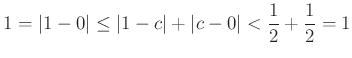 % latex2html id marker 1007
$\displaystyle 1=\vert 1-0\vert \leq \vert 1-c\vert+\vert c-0\vert<\frac{1}{2}+\frac{1}{2} =1
$