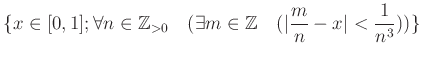 % latex2html id marker 1267
$\displaystyle \{ x \in [0,1] ; \forall n \in {\mbo...
... \in {\mbox{${\mathbb{Z}}$}} \quad (\vert\frac{m}{n} -x\vert<\frac{1}{n^3})) \}$