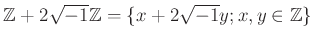 % latex2html id marker 1335
$ {\mbox{${\mathbb{Z}}$}}+2 \sqrt{-1}{\mbox{${\mathbb{Z}}$}}=\{x+2 \sqrt{-1}y; x,y \in {\mbox{${\mathbb{Z}}$}}\}$