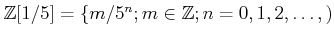 $ {\mbox{${\mathbb{Z}}$}}[1/5]=\{m/5^n; m\in {\mbox{${\mathbb{Z}}$}}; n=0,1,2,\dots,)$