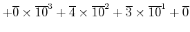 $\displaystyle +\overline{0}\times \overline{10}^3 +\overline{4}\times \overline{10}^2 +\overline{3}\times \overline{10}^1 +\overline{0}$