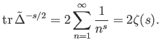 $\displaystyle \operatorname{tr}\tilde \Delta^{-s/2}
=
2 \sum _{n=1}^\infty \frac{1}{n^s}= 2 \zeta(s).
$