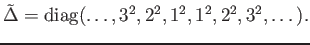 $\displaystyle \tilde \Delta= {\mathrm{diag}}(\dots,3^2,2^2,1^2,1^2,2^2,3^2,\dots).
$