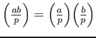 $ {\left(\frac{ab}{p}\right)}= {\left(\frac{a}{p}\right)}
{\left(\frac{b}{p}\right)} $