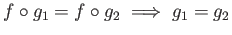 $\displaystyle f\circ g_1 =f \circ g_2 \implies g_1=g_2
$