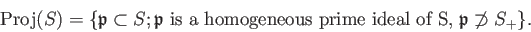 \begin{displaymath}
\operatorname{Proj}(S)=\{\mathfrak{p}\subset S; \text{$\math...
...geneous prime ideal of S, $\mathfrak{p}\not \supset S_{+}$}\}.
\end{displaymath}