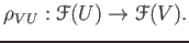 $\displaystyle \rho_{ V U}: \mathcal F(U)\to \mathcal F(V).
$