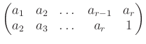 $\displaystyle \begin{pmatrix}
a_1 & a_2& \dots & a_{r-1} &a_r \\
a_2 & a_3& \dots & a_r &1
\end{pmatrix}$