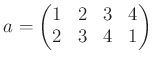 $\displaystyle a=
\begin{pmatrix}
1&2&3&4 \\
2&3&4&1
\end{pmatrix}$