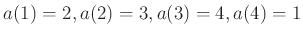 $\displaystyle a(1)=2, a(2)=3,a(3)=4,a(4)=1
$