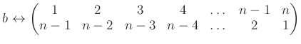 $\displaystyle b \leftrightarrow
\begin{pmatrix}
1&2&3&4& \dots & n-1 &n \\
n-1& n-2& n-3&n-4&\dots & 2 &1
\end{pmatrix}$