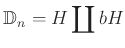 $\displaystyle \mathbb{D}_n = H \coprod b H
$