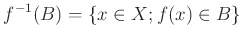 $\displaystyle {f}^{-1}(B)=\{ x \in X ; f(x)\in B\}
$