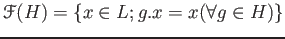 $\displaystyle \mathcal F(H) = \{ x \in L; g.x = x (\forall g \in H)\}
$