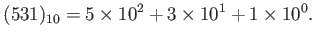 $\displaystyle (531)_{10}=5\times 10^2 +3\times 10^1+1\times 10^0.
$