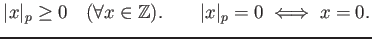 % latex2html id marker 724
$ \vert x\vert _p\geq 0\quad (\forall x \in \mathbb{Z}).\qquad \vert x\vert _p=0 \iff x=0.$