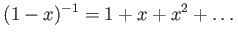 $\displaystyle (1-x)^{-1}=1+x+x^2+\dots
$