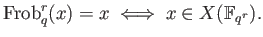 % latex2html id marker 893
$\displaystyle \operatorname{Frob}_q^r(x)=x \iff x \in X(\mathbb{F}_{q^r}).
$