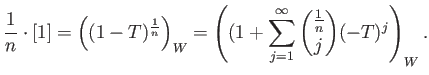 $\displaystyle \frac{1}{n}\cdot [1]= \left( (1-T)^{\frac{1}{n}}\right)_W
= \left((1+\sum_{j=1}^\infty \binom{\frac{1}{n}}{j} (-T)^j \right)_W.
$