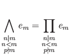 $\displaystyle \bigwedge_{\substack{n\vert m \\ n<m \\ p \nmid m }} e_m
=\prod_{\substack{n\vert m \\ n<m \\ p \nmid m }} e_m
$