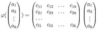 $\displaystyle \varphi(
\begin{pmatrix}
a_1 \\
a_2 \\
\vdots \\
a_k
\end{pmat...
...}}\\
\end{pmatrix}\begin{pmatrix}
a_1 \\
a_2 \\
\vdots \\
a_k
\end{pmatrix}$