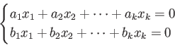 \begin{displaymath}
\begin{cases}
a_1 x_1 + a_2 x_2 + \dots + a_k x_k=0 \\
b_1 x_1 + b_2 x_2 + \dots + b_k x_k=0 \\
\end{cases}\end{displaymath}