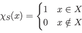 \begin{displaymath}
\chi_S(x)=
\begin{cases}
1 & \text{$x \in X$ のとき} \\
0 & \text{$x \notin X$ のとき} \\
\end{cases}\end{displaymath}