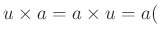 $\displaystyle u\times a=a\times u=a ($