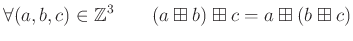 % latex2html id marker 1149
$\displaystyle \forall (a,b,c)\in {\mbox{${\mathbb{Z}}$}}^3 \qquad
(a \boxplus b)\boxplus c=a \boxplus (b \boxplus c)
$