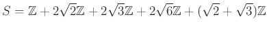 % latex2html id marker 1432
$\displaystyle S={\mbox{${\mathbb{Z}}$}}+2 \sqrt{2}...
...+2\sqrt{6} {\mbox{${\mathbb{Z}}$}}+ (\sqrt{2}+\sqrt{3}){\mbox{${\mathbb{Z}}$}}
$