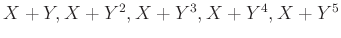 $ X+Y,X+Y^2, X+Y^3, X+Y^4, X+Y^5 $