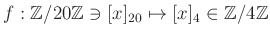 $ f:{\mbox{${\mathbb{Z}}$}}/20{\mbox{${\mathbb{Z}}$}}\ni [x]_{20} \mapsto [x]_{4}\in {\mbox{${\mathbb{Z}}$}}/4{\mbox{${\mathbb{Z}}$}}$