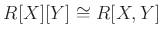 $\displaystyle R[X][Y]\cong R[X,Y]
$